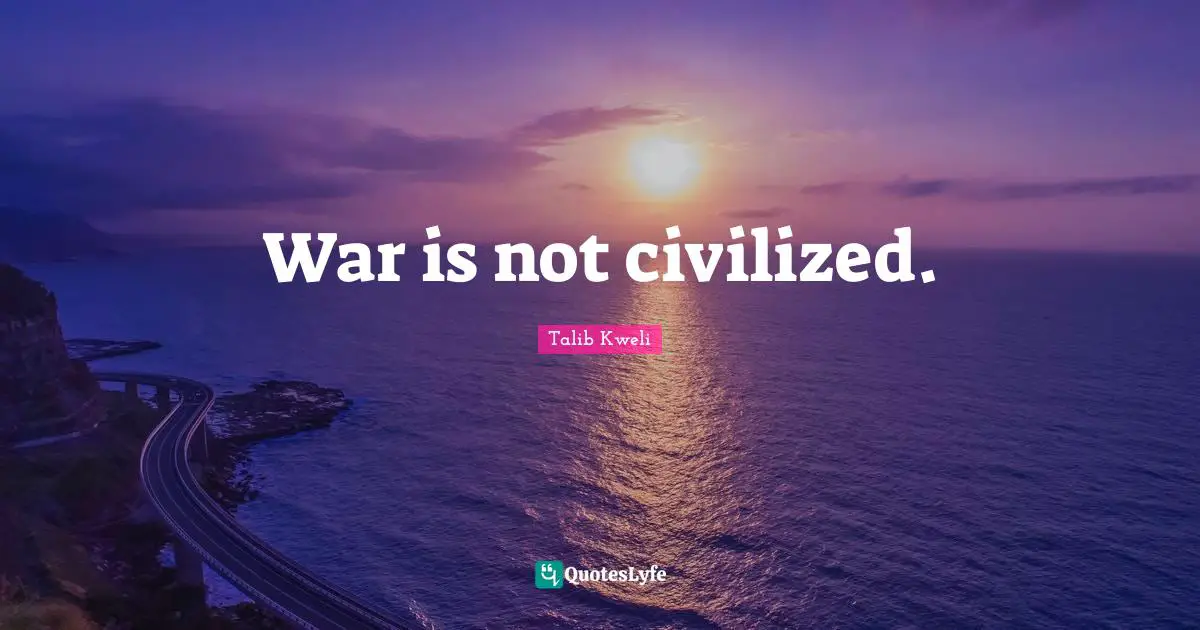 War is not civilized.