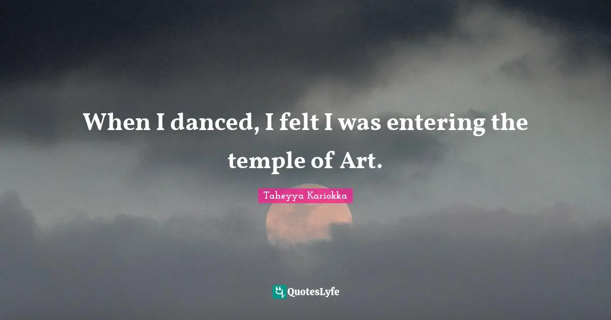 When I danced, I felt I was entering the temple of Art.