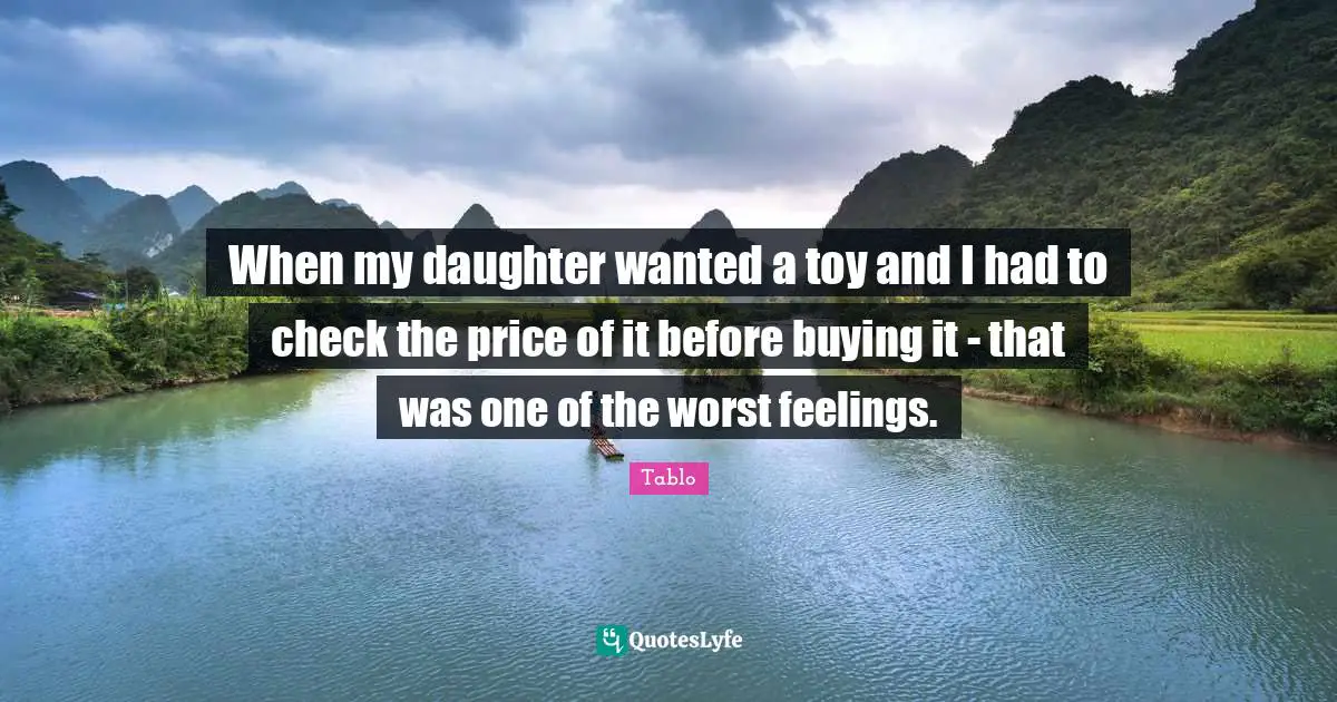 When my daughter wanted a toy and I had to check the price of it before buying it - that was one of the worst feelings.