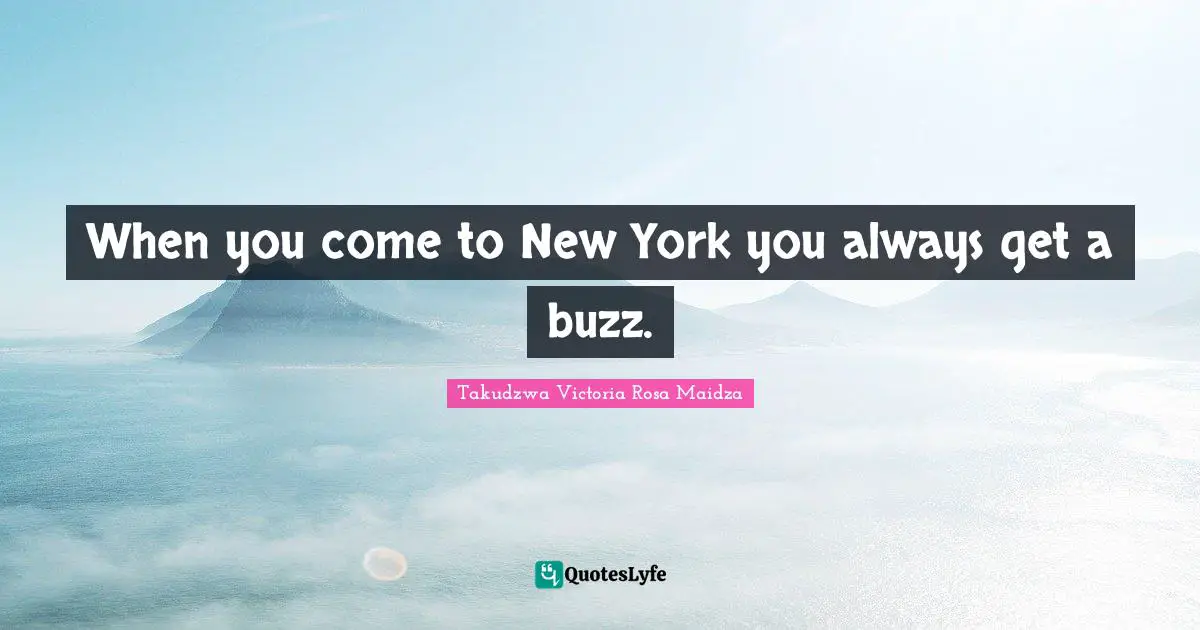 When you come to New York you always get a buzz.