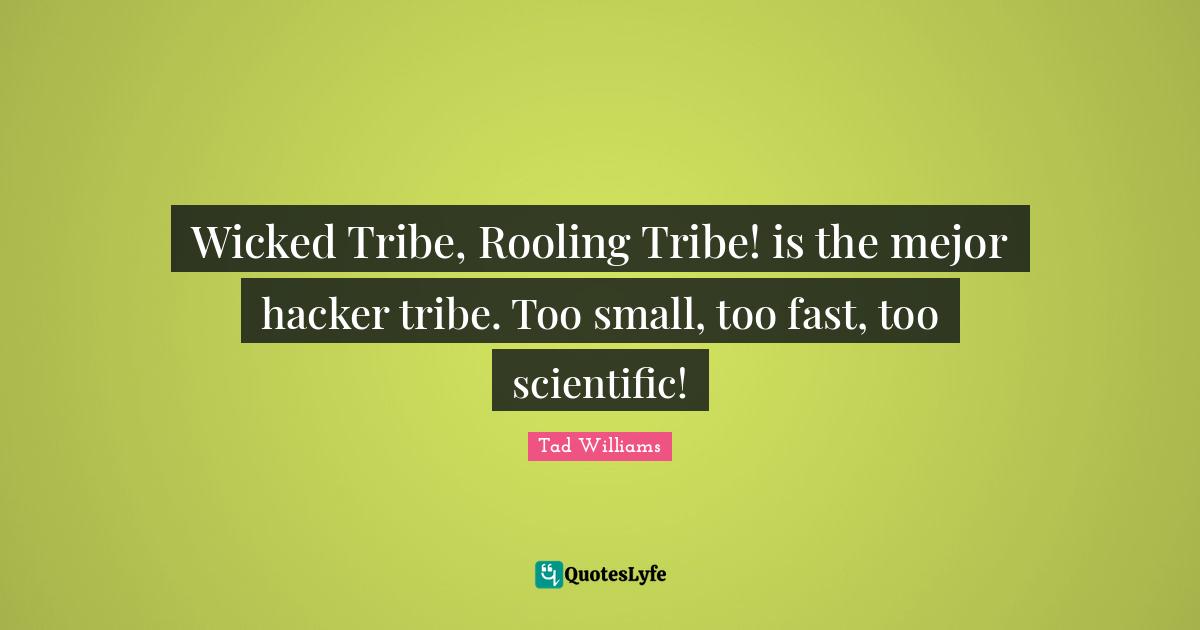 Wicked Tribe, Rooling Tribe! is the mejor hacker tribe. Too small, too fast, too scientific!
