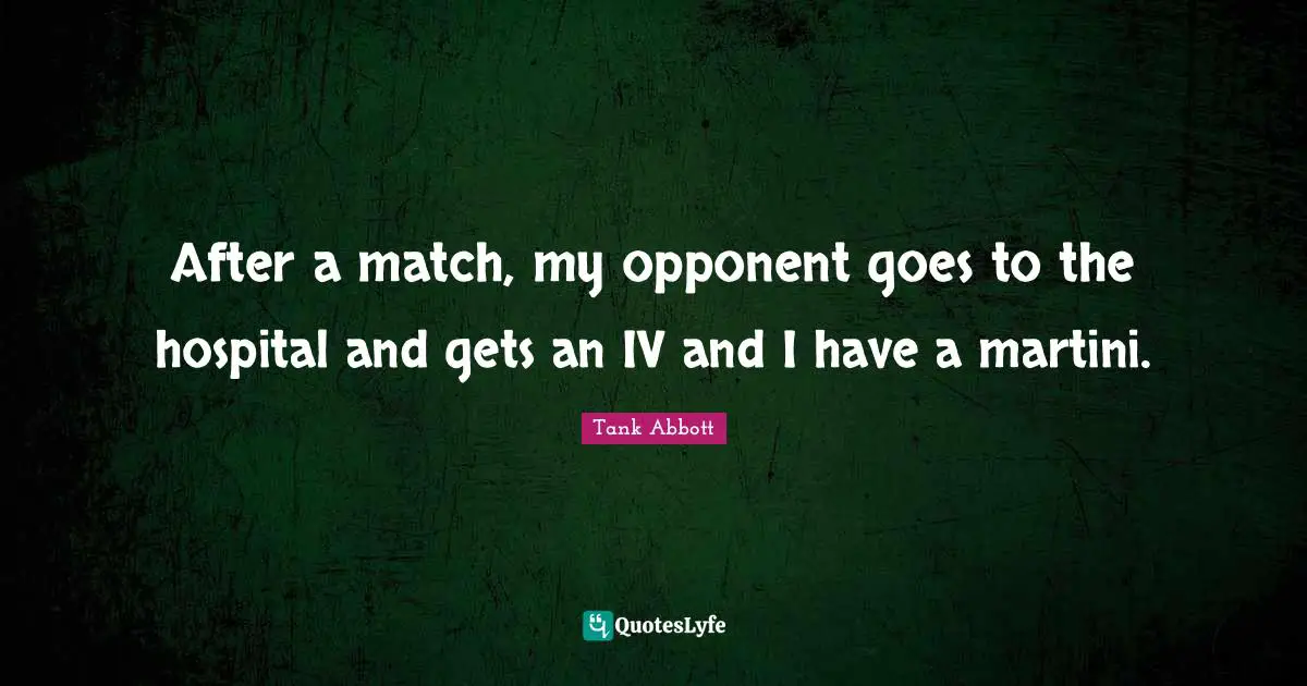 After a match, my opponent goes to the hospital and gets an IV and I have a martini.