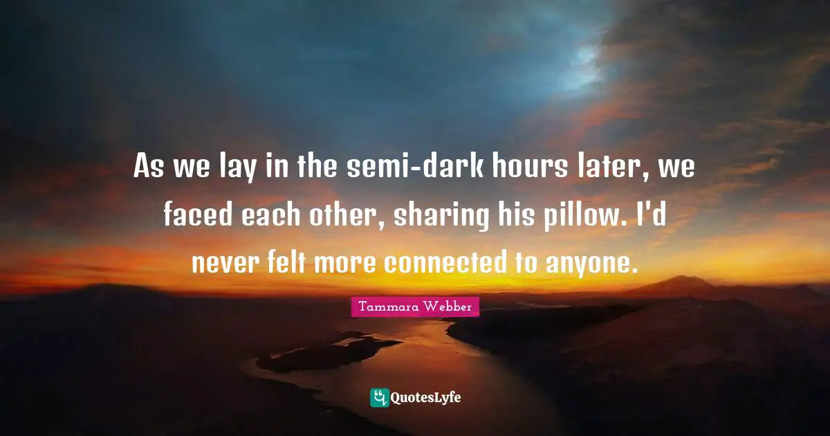 As we lay in the semi-dark hours later, we faced each other, sharing his pillow. I'd never felt more connected to anyone.
