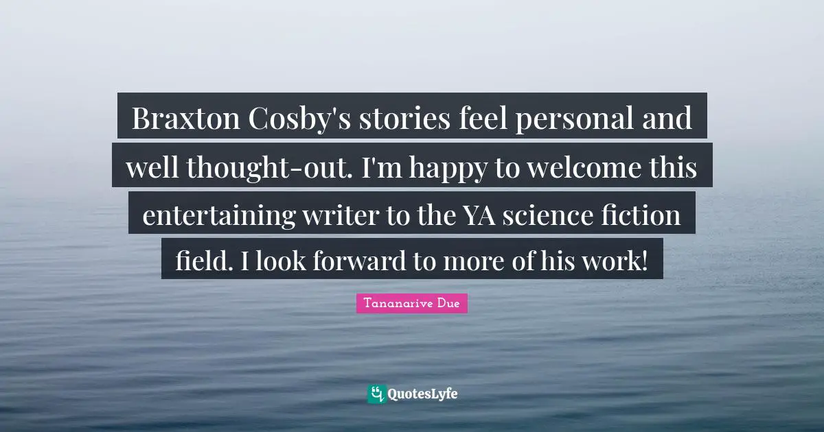 Braxton Cosby's stories feel personal and well thought-out. I'm happy to welcome this entertaining writer to the YA science fiction field. I look forward to more of his work!