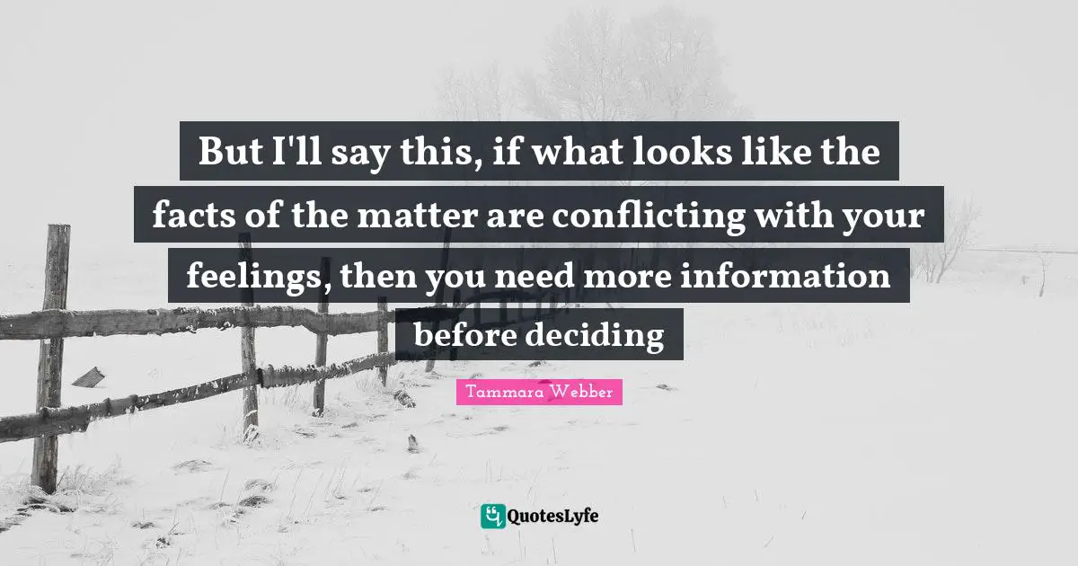 But I'll say this, if what looks like the facts of the matter are conflicting with your feelings, then you need more information before deciding