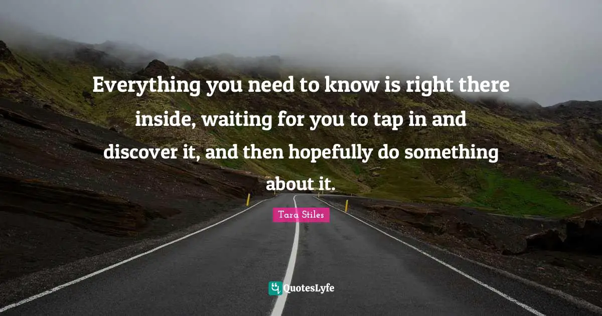 Everything you need to know is right there inside, waiting for you to tap in and discover it, and then hopefully do something about it.