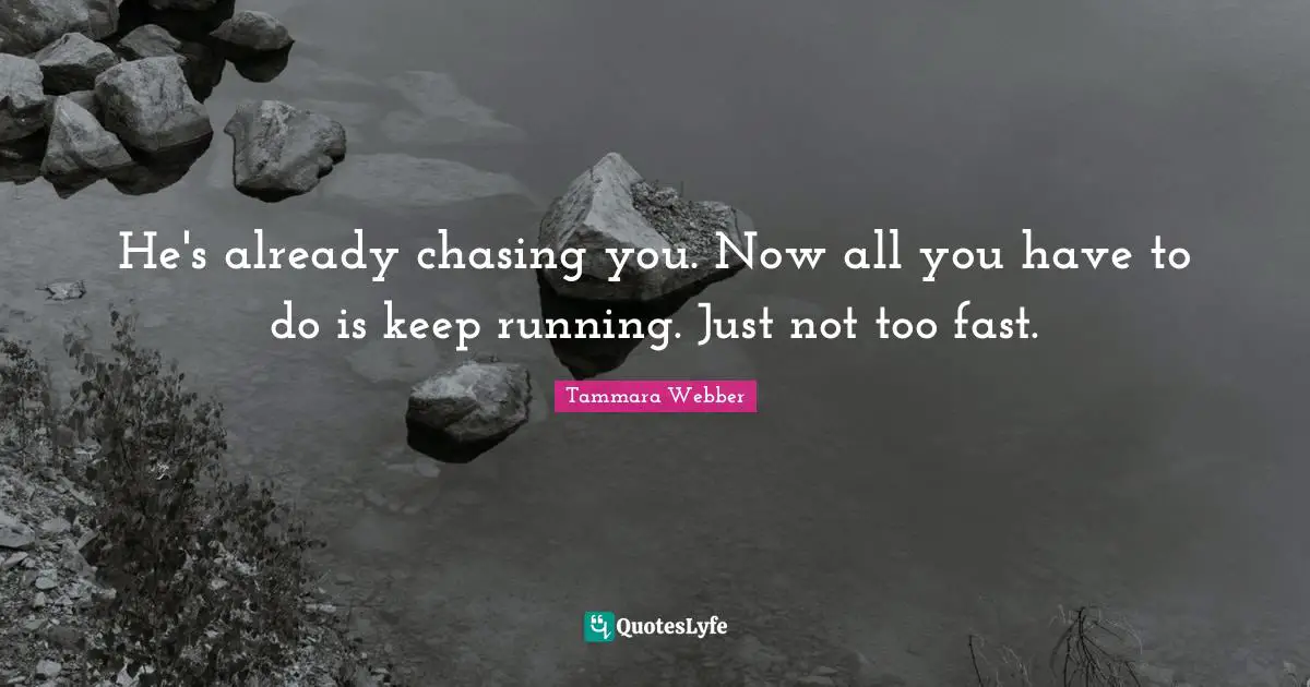 Keep Running Quotes: "He's already chasing you. Now all you have to do is keep running. Just not too fast."
