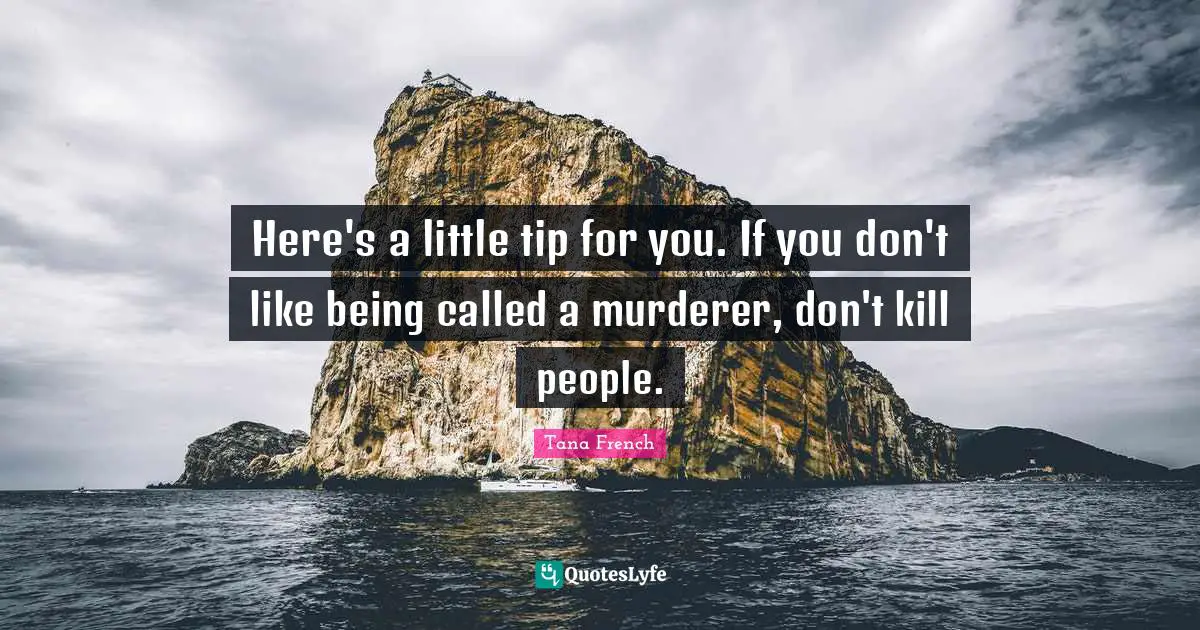 Here's a little tip for you. If you don't like being called a murderer, don't kill people.