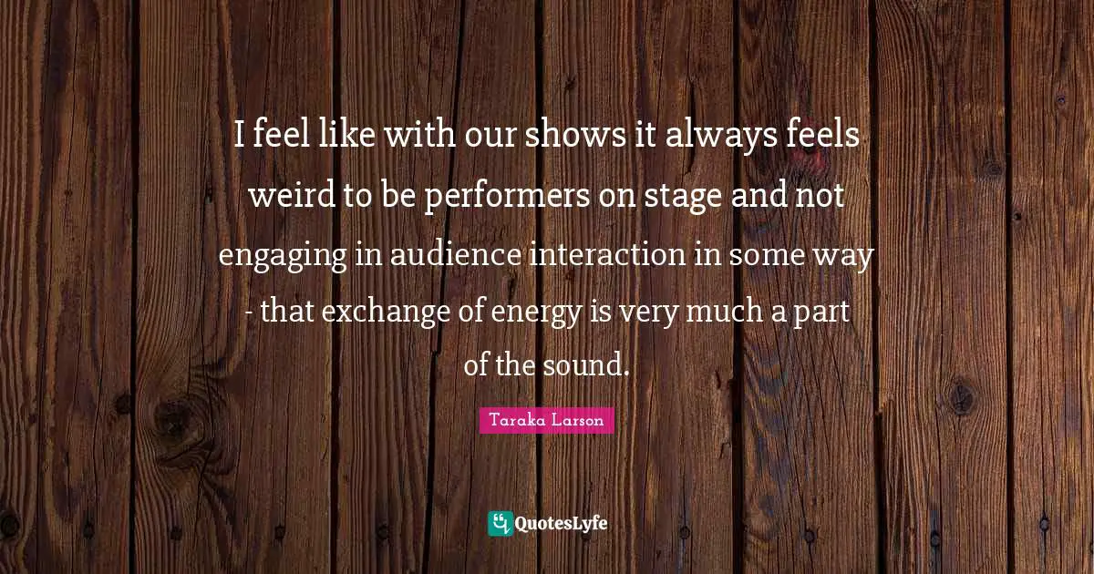 I feel like with our shows it always feels weird to be performers on stage and not engaging in audience interaction in some way - that exchange of energy is very much a part of the sound.