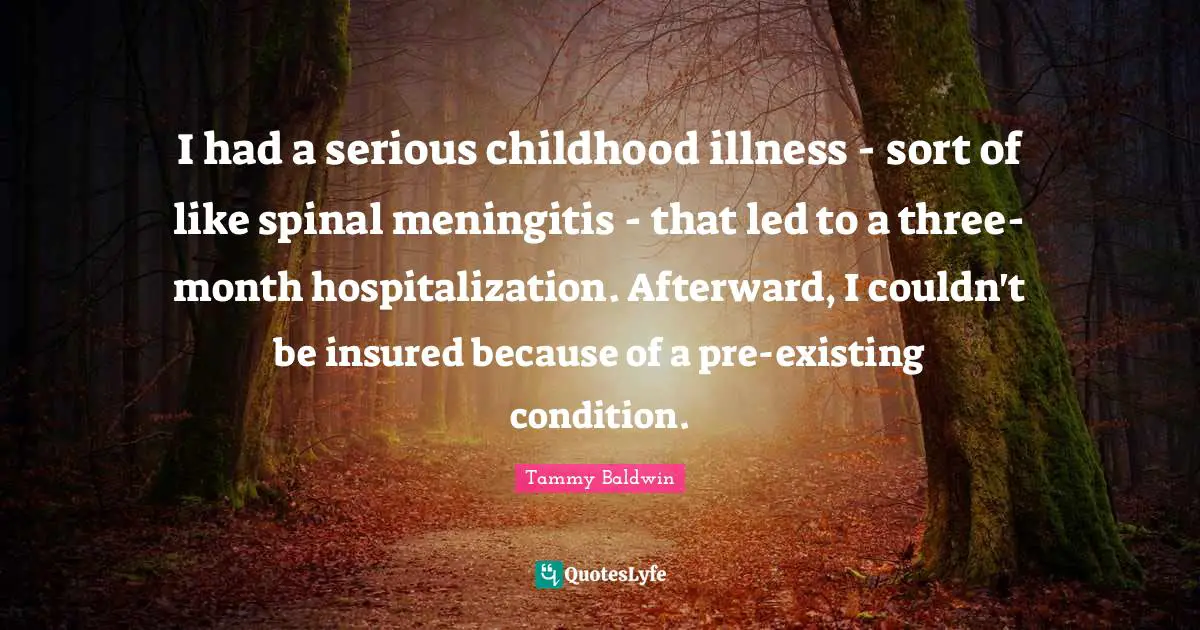 I had a serious childhood illness - sort of like spinal meningitis - that led to a three-month hospitalization. Afterward, I couldn't be insured because of a pre-existing condition.