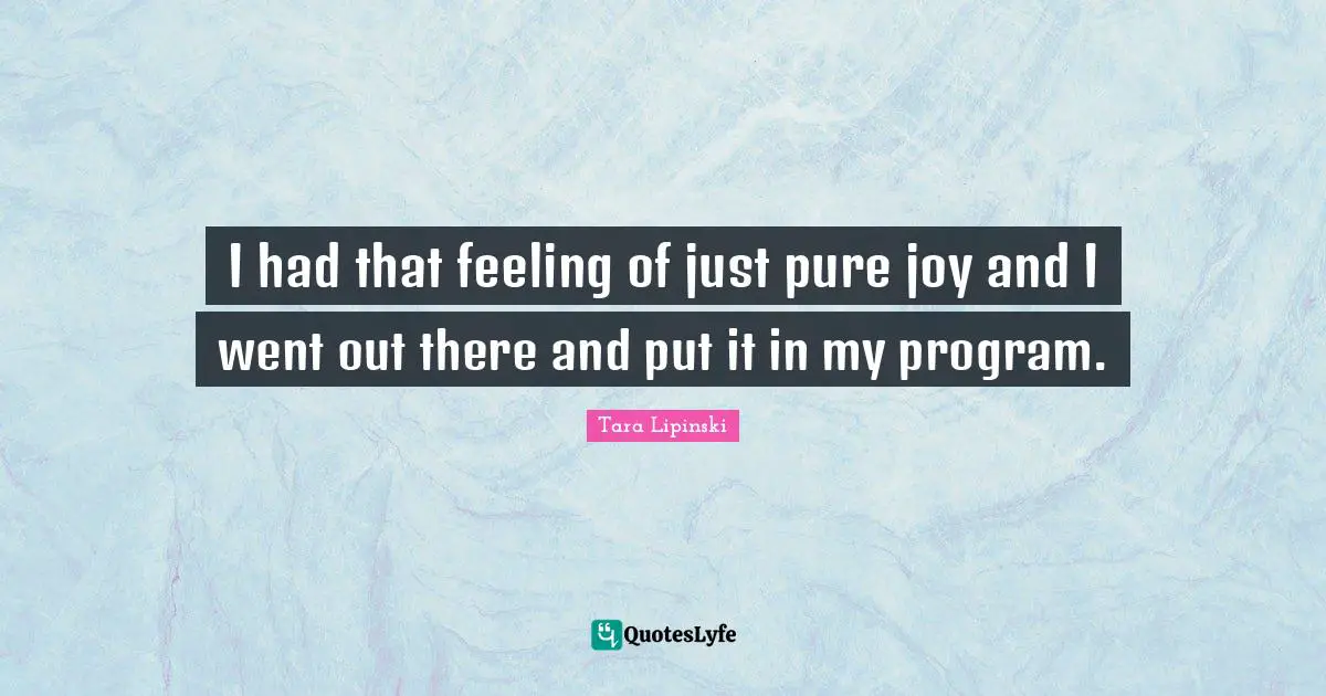 I had that feeling of just pure joy and I went out there and put it in my program.