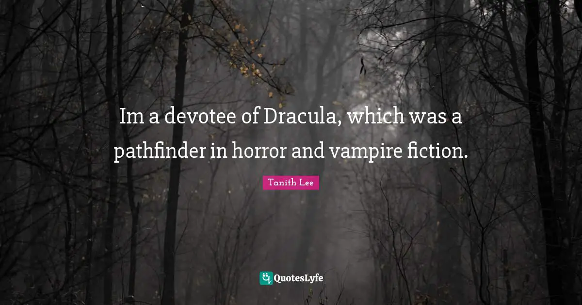 Im a devotee of Dracula, which was a pathfinder in horror and vampire fiction.