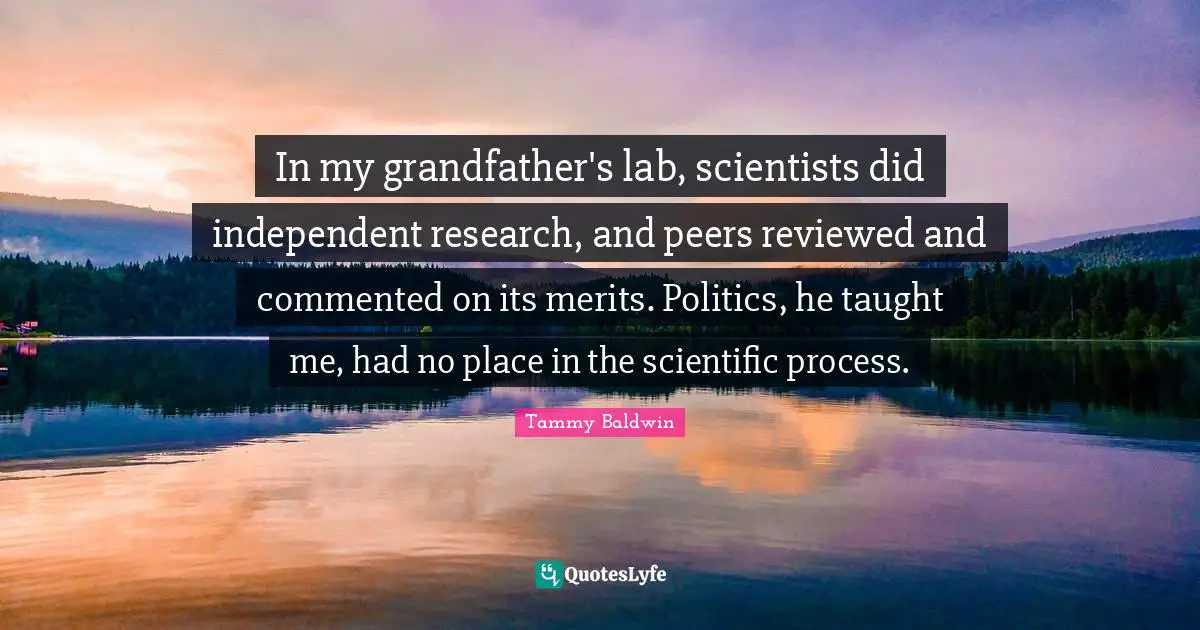 In my grandfather's lab, scientists did independent research, and peers reviewed and commented on its merits. Politics, he taught me, had no place in the scientific process.