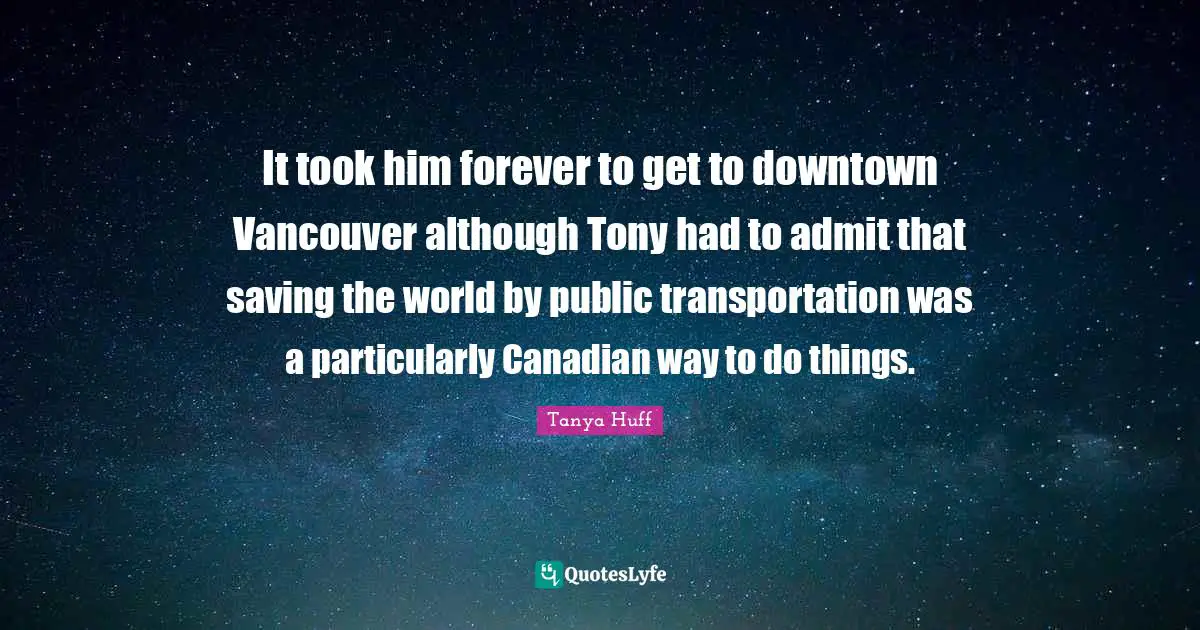 It took him forever to get to downtown Vancouver although Tony had to admit that saving the world by public transportation was a particularly Canadian way to do things.