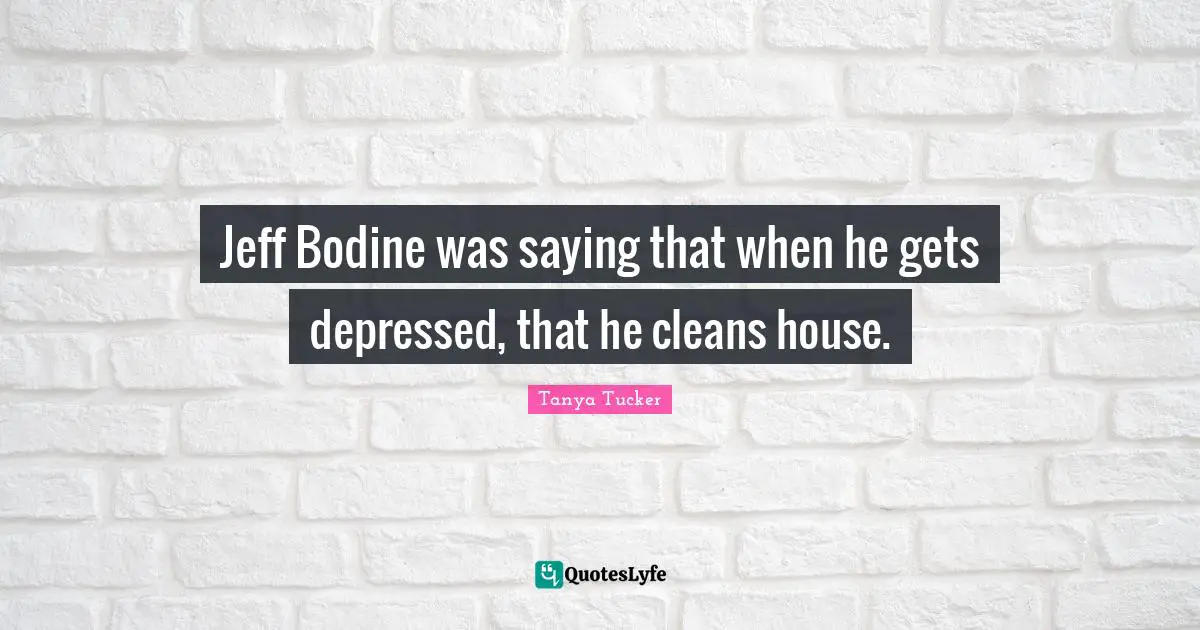 Jeff Bodine was saying that when he gets depressed, that he cleans house.