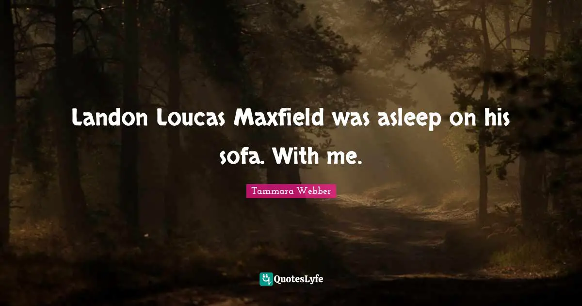 Landon Loucas Maxfield was asleep on his sofa. With me.