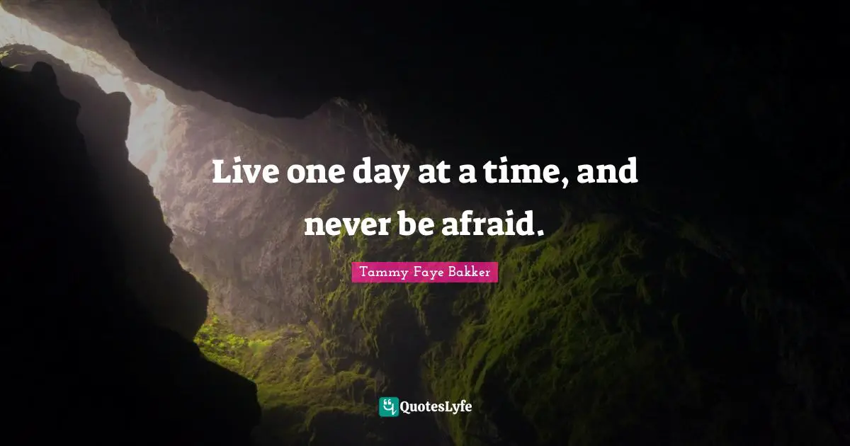 Texas Quotes: "Live one day at a time, and never be afraid."