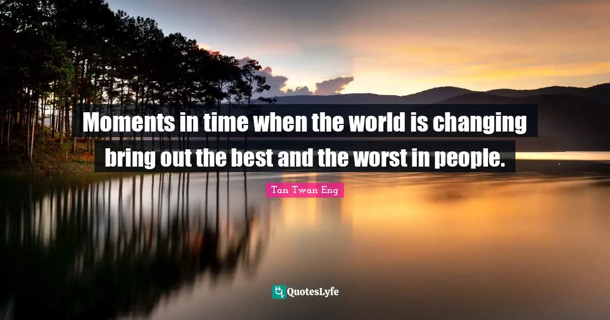 Moments in time when the world is changing bring out the best and the worst in people.