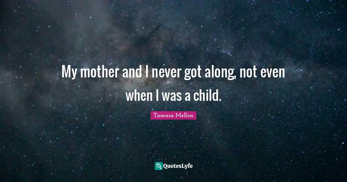 My mother and I never got along, not even when I was a child.