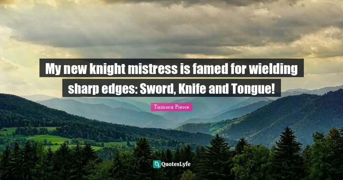 My new knight mistress is famed for wielding sharp edges: Sword, Knife and Tongue!