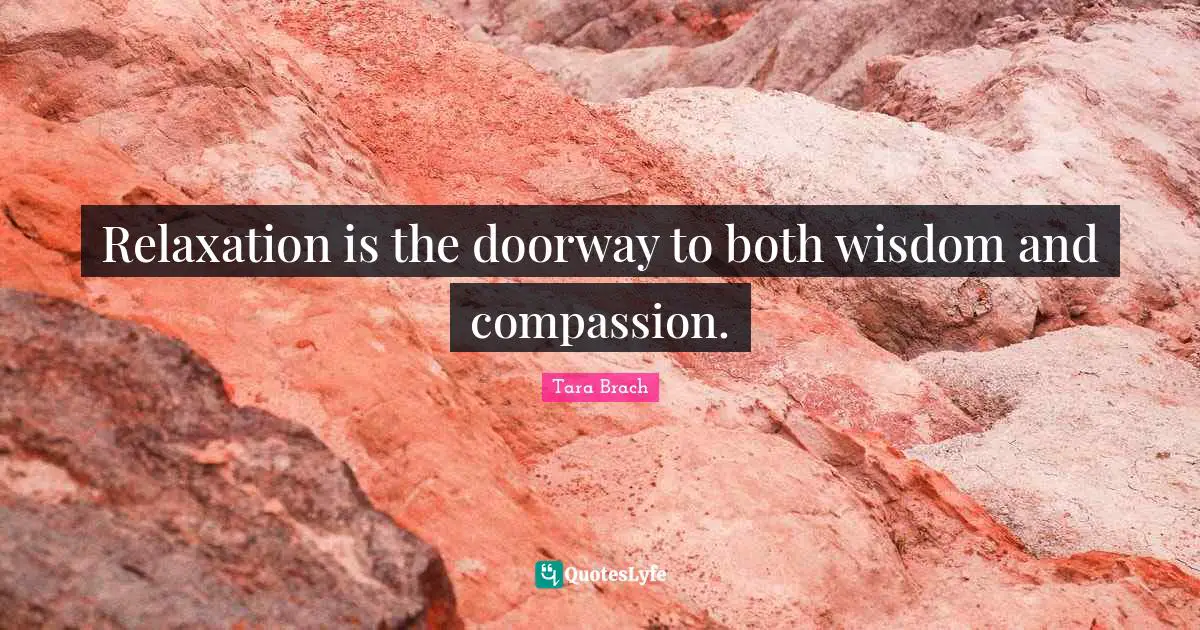 Tara Brach Quotes: "Relaxation is the doorway to both wisdom and compassion."