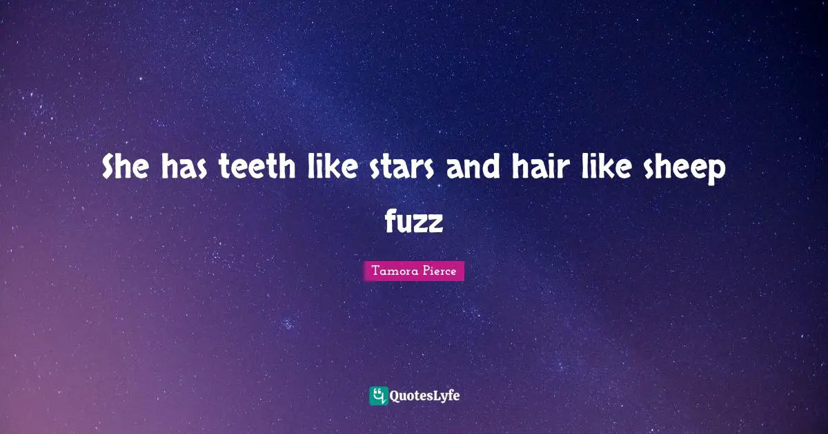 She has teeth like stars and hair like sheep fuzz