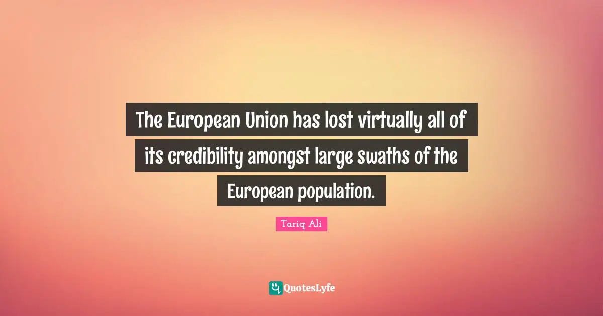 The European Union has lost virtually all of its credibility amongst large swaths of the European population.