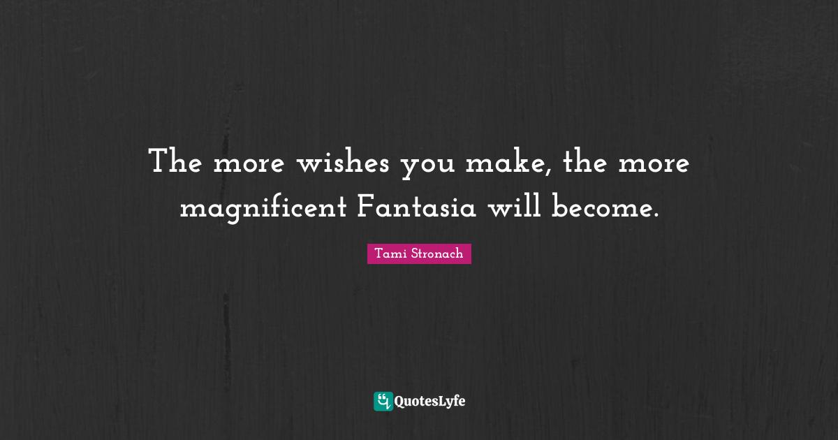 Story Quotes: "The more wishes you make, the more magnificent Fantasia will become."