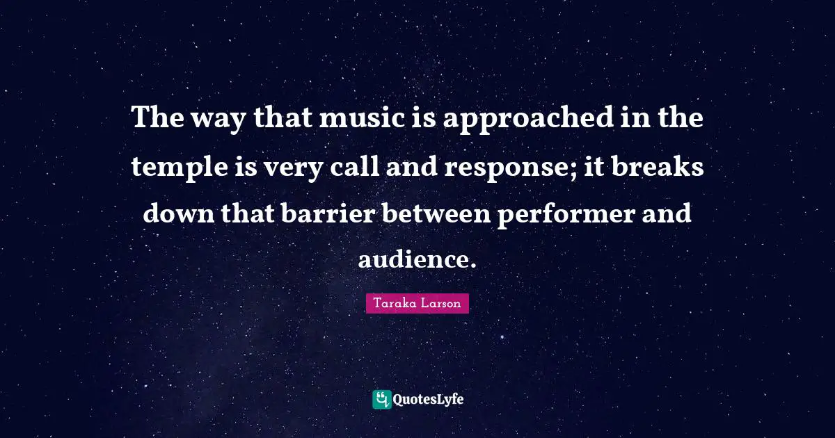 The way that music is approached in the temple is very call and response; it breaks down that barrier between performer and audience.