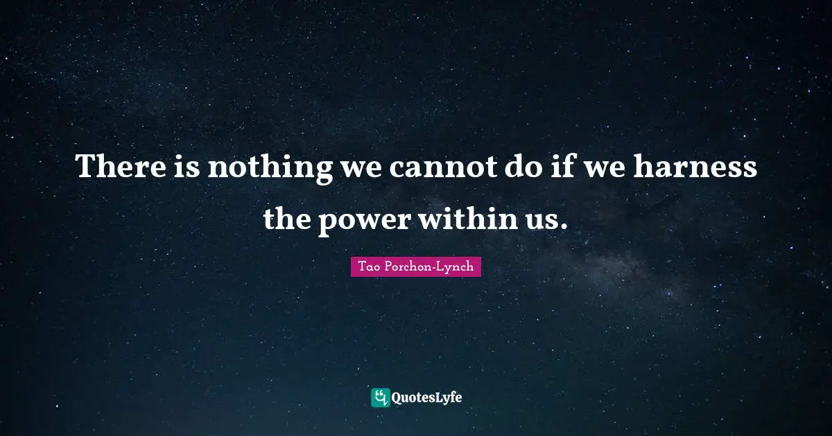 There is nothing we cannot do if we harness the power within us.