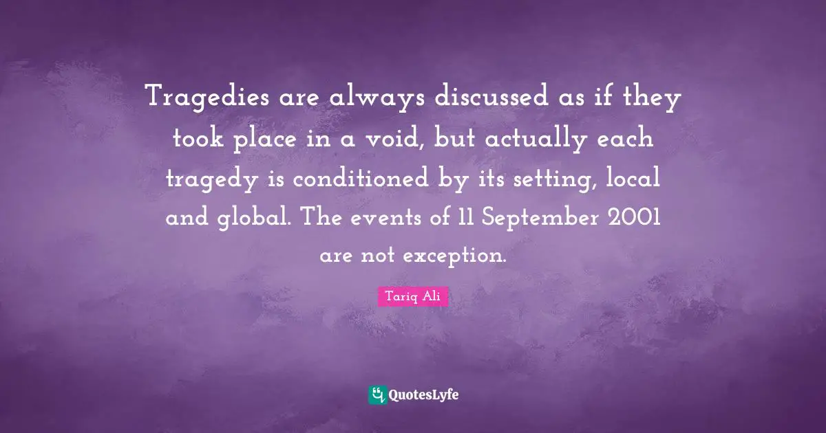 Tragedies are always discussed as if they took place in a void, but actually each tragedy is conditioned by its setting, local and global. The events of 11 September 2001 are not exception.