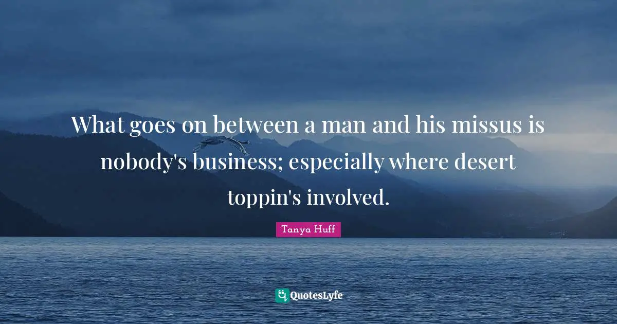 What goes on between a man and his missus is nobody's business; especially where desert toppin's involved.