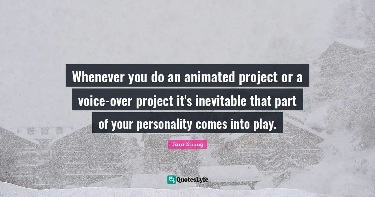 Inevitable Quotes: "Whenever you do an animated project or a voice-over project it's inevitable that part of your personality comes into play."
