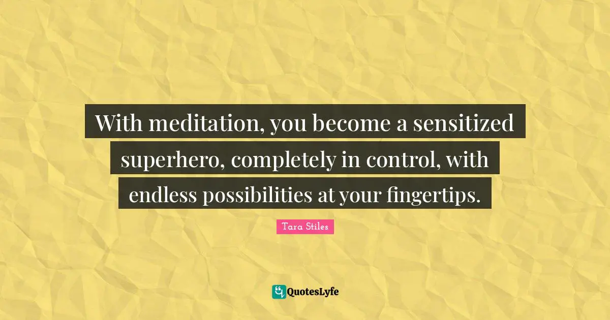 Possibilities Quotes: "With meditation, you become a sensitized superhero, completely in control, with endless possibilities at your fingertips."