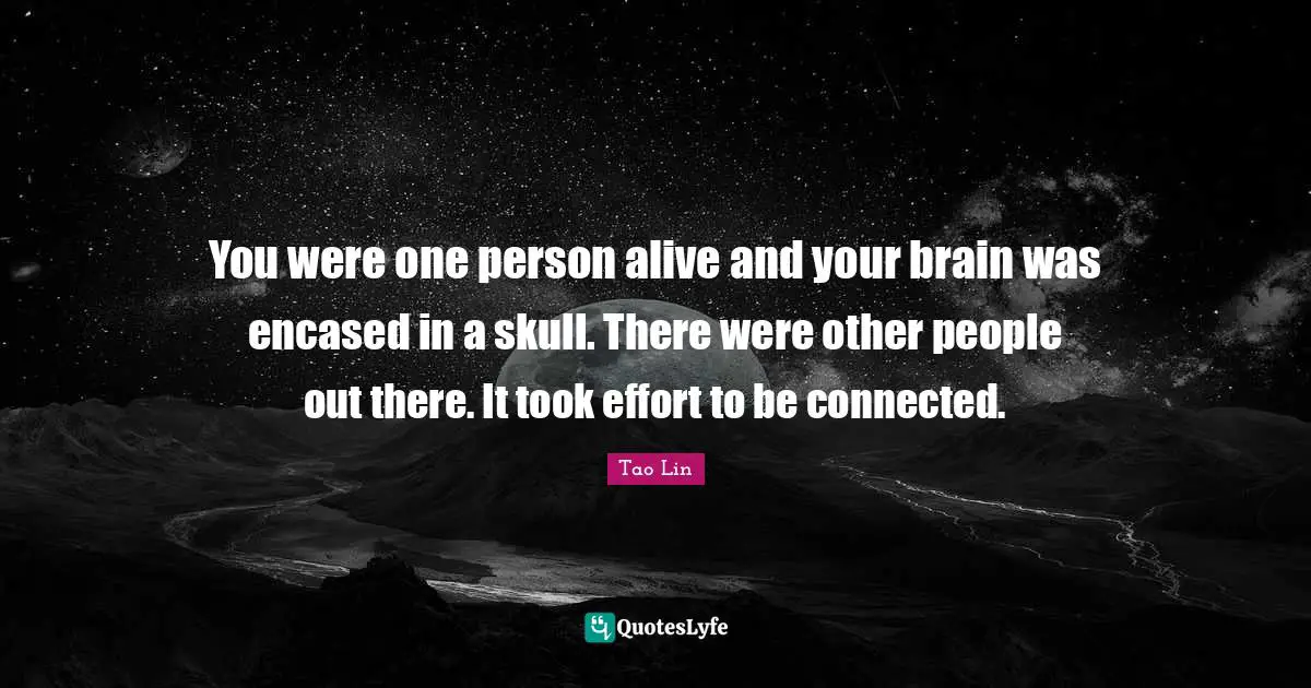 Skulls Quotes: "You were one person alive and your brain was encased in a skull. There were other people out there. It took effort to be connected."