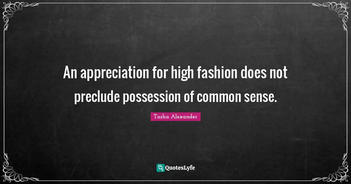 An appreciation for high fashion does not preclude possession of common sense.