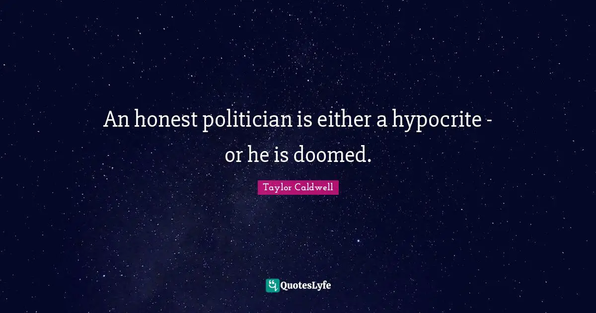 An honest politician is either a hypocrite - or he is doomed.