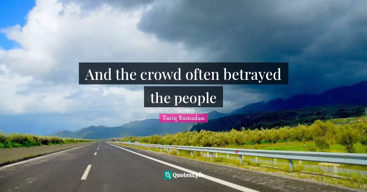 And the crowd often betrayed the people