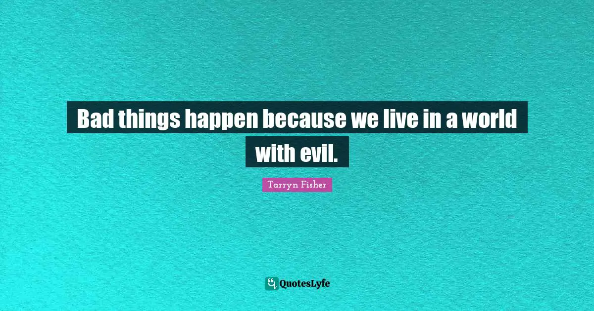 Bad things happen because we live in a world with evil.