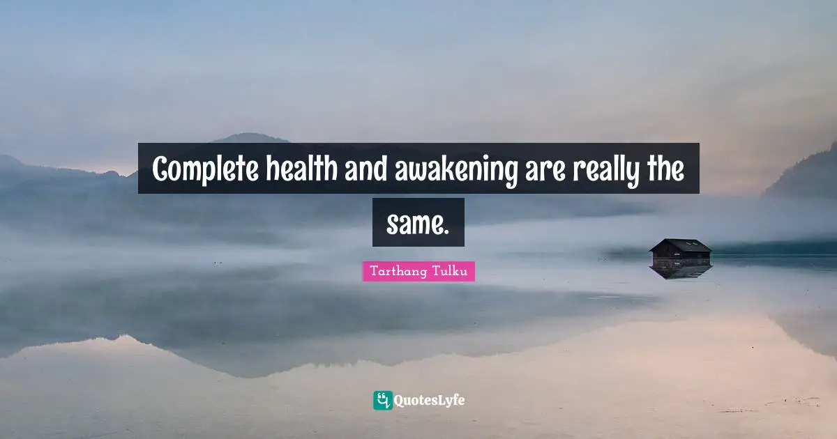 Complete health and awakening are really the same.