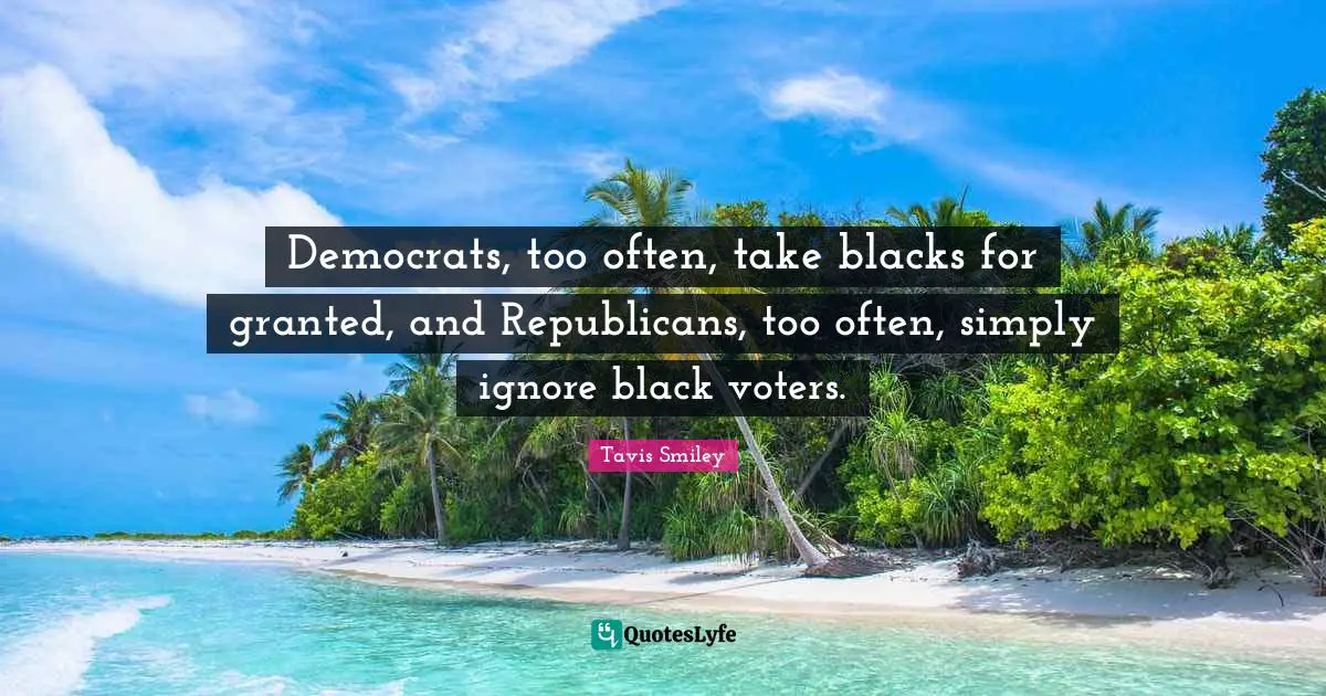 Democrats, too often, take blacks for granted, and Republicans, too often, simply ignore black voters.