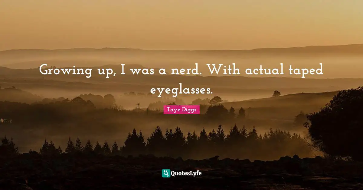 Growing up, I was a nerd. With actual taped eyeglasses.