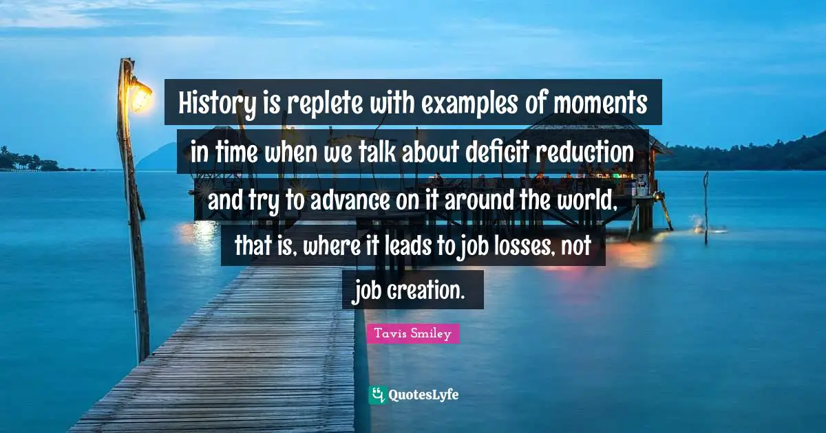 History is replete with examples of moments in time when we talk about deficit reduction and try to advance on it around the world, that is, where it leads to job losses, not job creation.