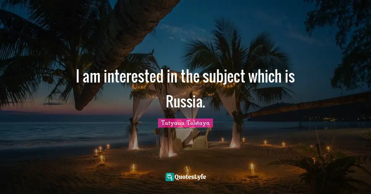 I am interested in the subject which is Russia.