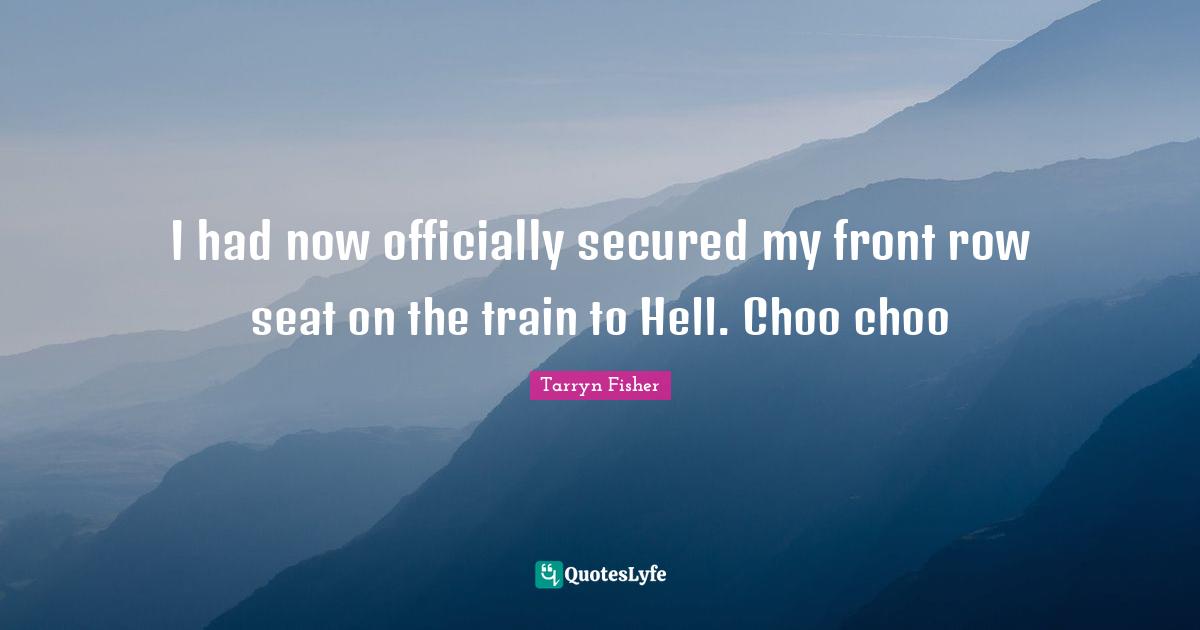 Secured Quotes: "I had now officially secured my front row seat on the train to Hell. Choo choo"