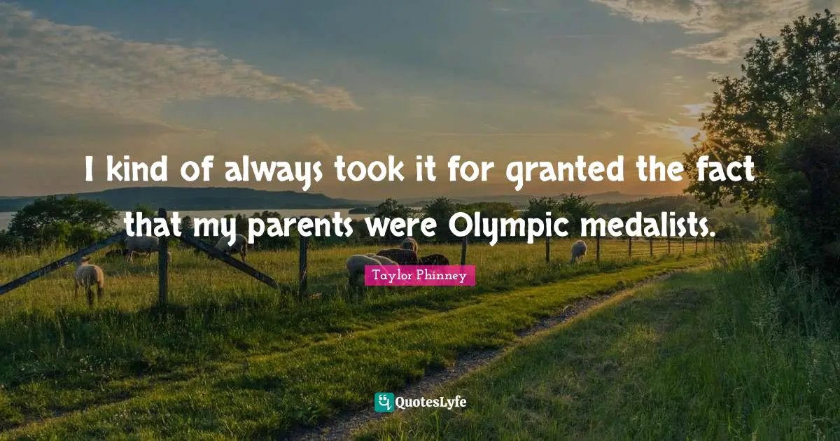 I kind of always took it for granted the fact that my parents were Olympic medalists.