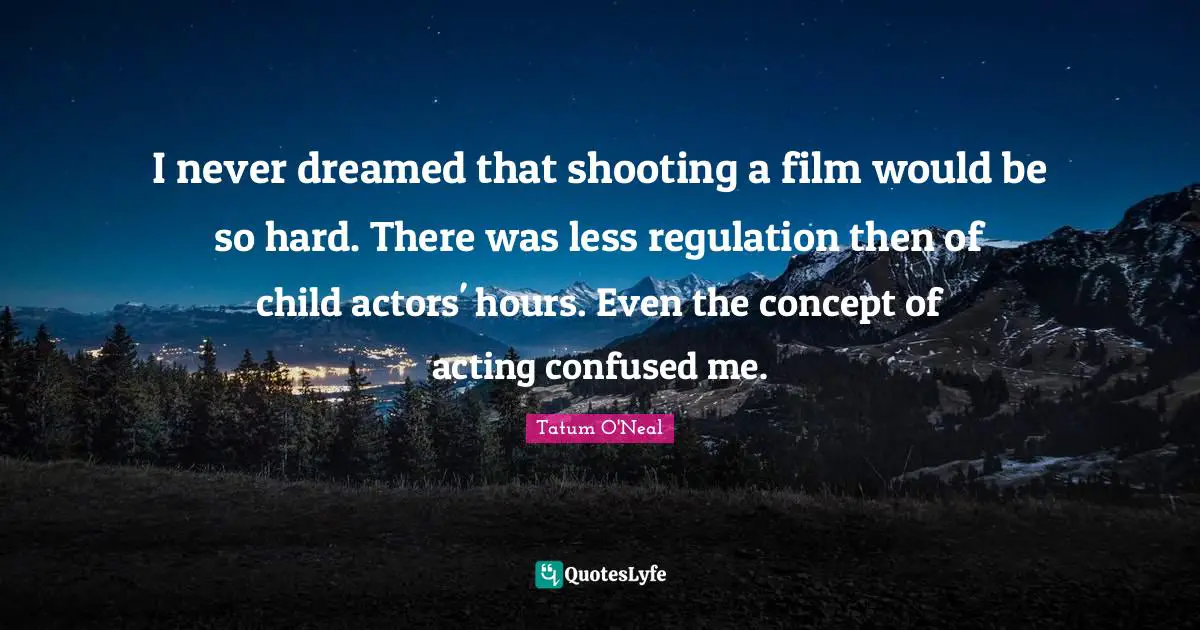 Regulation Quotes: "I never dreamed that shooting a film would be so hard. There was less regulation then of child actors' hours. Even the concept of acting confused me."