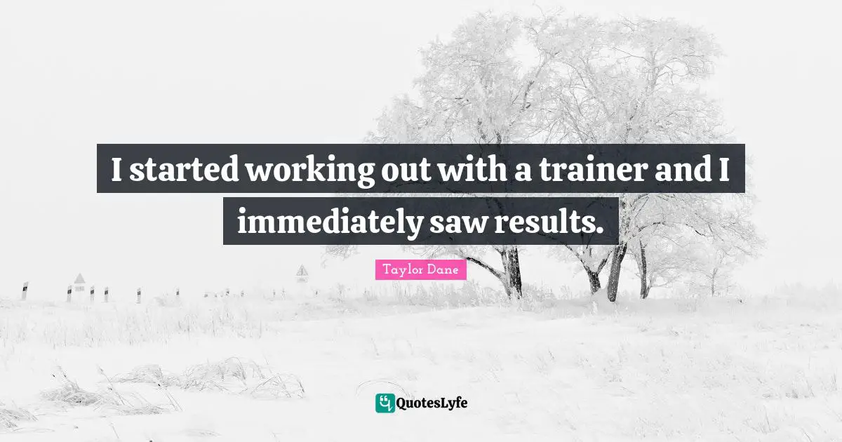 Taylor Dane Quotes: "I started working out with a trainer and I immediately saw results."