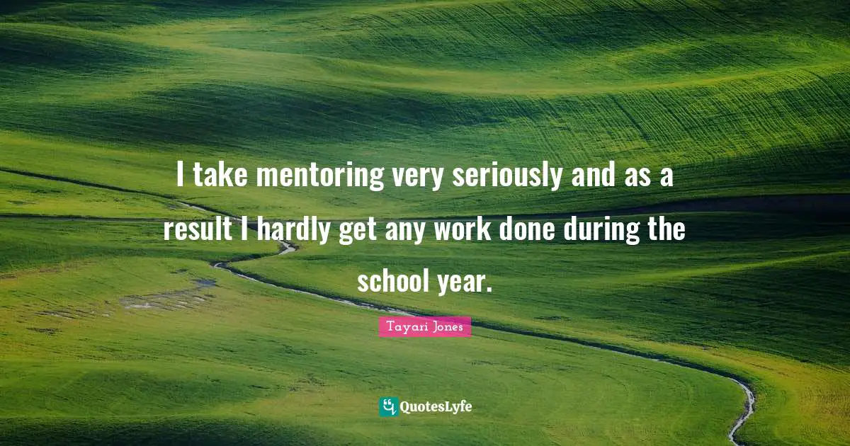 Mentoring Quotes: "I take mentoring very seriously and as a result I hardly get any work done during the school year."