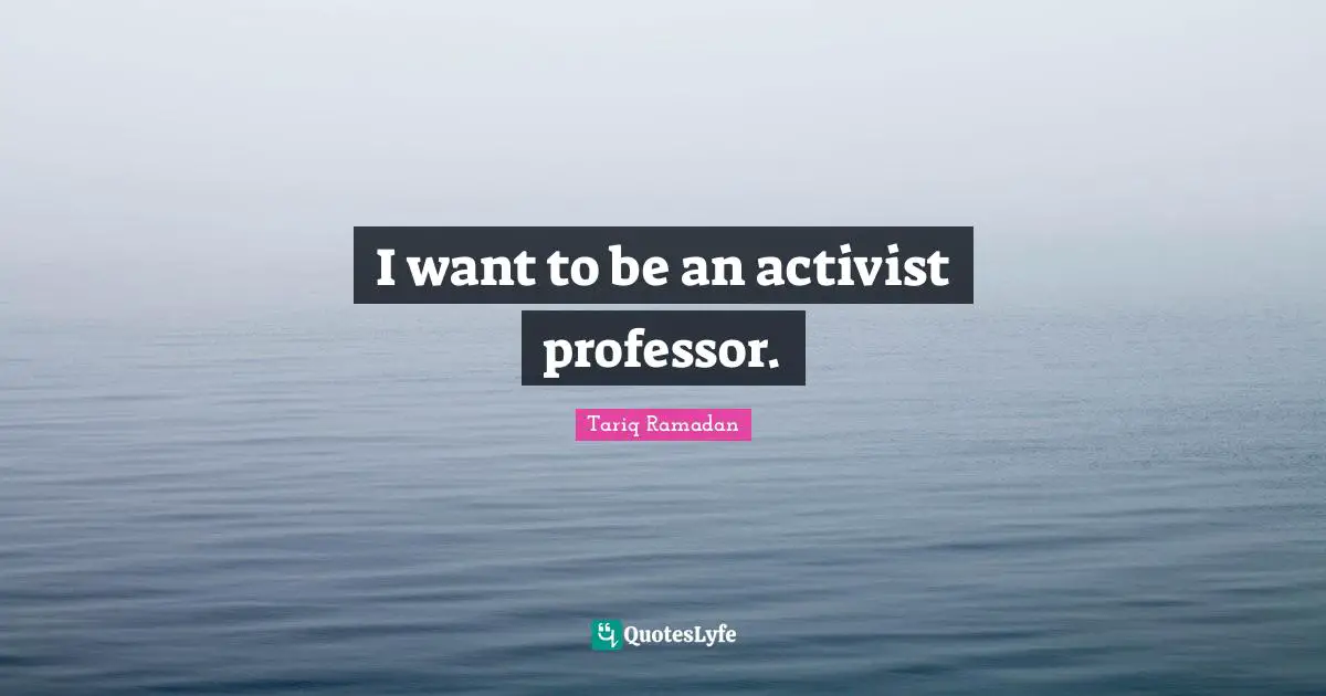 I want to be an activist professor.